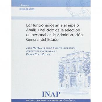 Funcionarios ante el espejo. Análisis del ciclo de la selección de personal en la Administración General del Estado