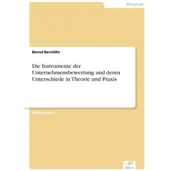 Die Instrumente der Unternehmensbewertung und deren Unterschiede in Theorie und Praxis