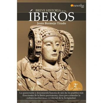 Breve historia de los íberos: La apasionante y desconocida historia de uno de los pueblos más florecientes de la iberia prerromana, clave para e.