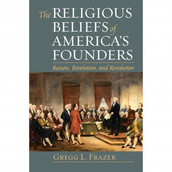 The Religious Beliefs of America's Founders: Reason, Revelation, and Revolution