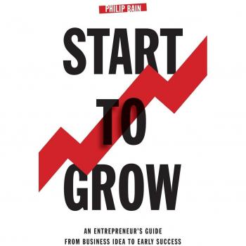 Start To Grow: An Entrepreneur'S Guide From Business Idea To Early Success (Paperback)