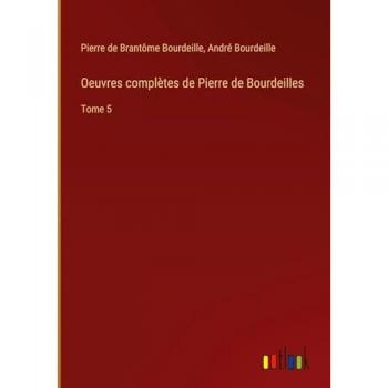 Bourdeille, Pierre de Brantôme: Oeuvres complètes