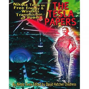 The Tesla Papers : Nikola Tesla on Free Energy & Wireless Transmission of Power
