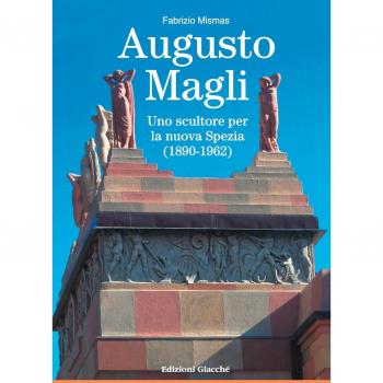 Augusto Magli. Uno scultore per la nuova Spezia