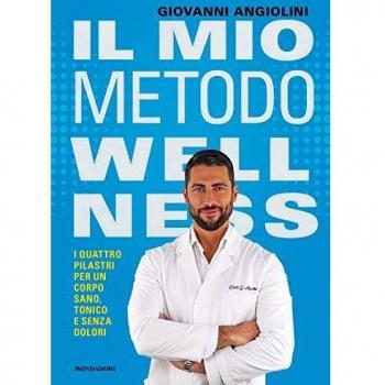 Giovanni Angiolini Il Mio Metodo Wellness. I Quattro Pilastri Per Un Corpo Sano, Tonico E Senza Dolori