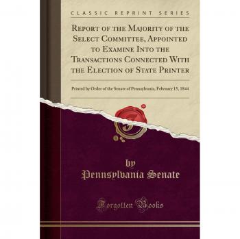 Report of the Majority of the Select Committee, Appointed to Examine Into the Transactions Connected With the Election of State Printer: Printed by ... February 15, 1844