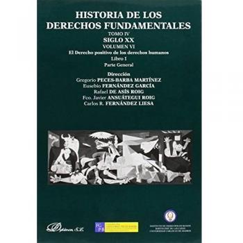 HISTORIA DE LOS DERECHOS FUNDAMENTALES. TOMO IV. SIGLO XX. VOLUMEN VI. LIBRO I. DERECHO POSITIVO DE LOS DERECHOS HUMANOS. PARTE GENERAL