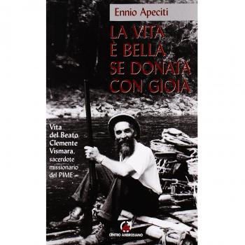 La vita è bella se donata con gioia. Vita del beato Clemente Vismara