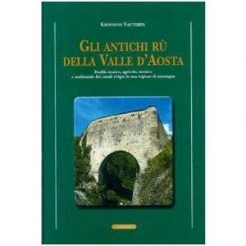 Gli antichi rii della valle d'Aosta. Profilo storico, agricolo-tecnico e ambientale dei canali irrigui in una regione di montagna