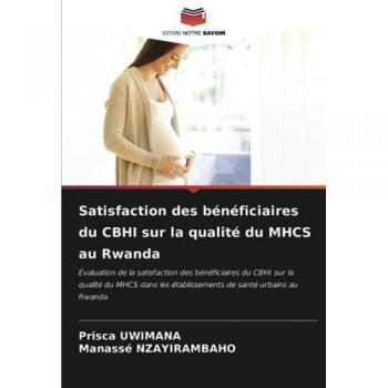 Uwimana, Prisca: Satisfaction des bénéficiaires du CBHI sur la qualité du MHCS au Rwanda