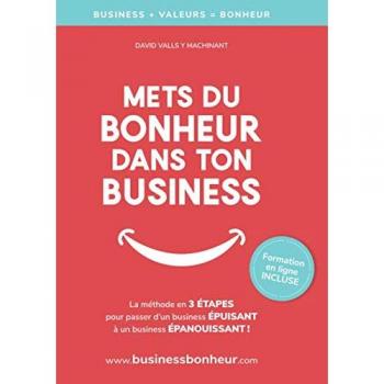 Mets du bonheur dans ton business: La méthode en 3 étapes pour être heureux et libre, au travail ET dans la vie ! (Destination Business Bonheur Tome, Band 2)