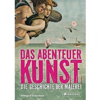 Das Abenteuer Kunst: Die Geschichte der Malerei