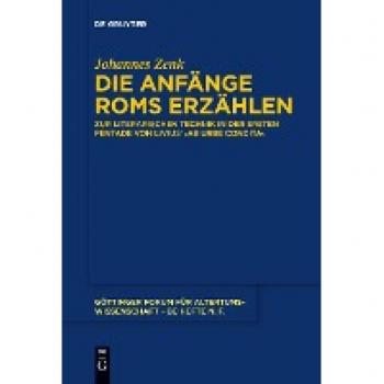 Die Anfänge Roms erzählen: Zur literarischen Technik in der ersten Pentade von Livius' ›ab urbe condita‹ (Göttinger Forum für Altertumswissenschaft. Beihefte N.F.)