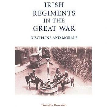 The Irish Regiments in the Great War by Timothy Bowman