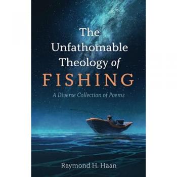 The Unfathomable Theology of Fishing: A Diverse Collection of Poems