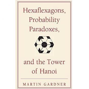Hexaflexagons, Probability Paradoxes, and the Tower of Hanoi: Martin Gardner's First Book of Mathematical Puzzles and Games