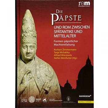 Norbert Zimmermann Die Päpste Und Rom Zwischen Spätantike Und Mittelalter: Formen Päpstlicher Machtentfaltung (Wissenschaftliche Publikationen Zur Ausstellung 'Die Papste)
