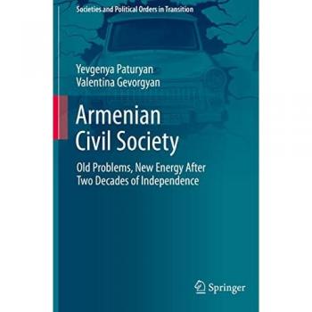 Armenian Civil Society: Old Problems, New Energy After Two Decades of Independence (Societies and Political Orders in Transition)