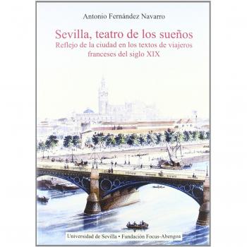Sevilla, teatro de los sueños.: reflejo de la ciudad en los textos de viajeros franceses del siglo xix