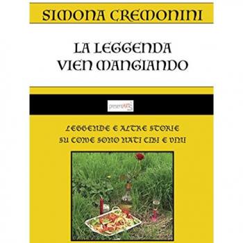 La leggenda vien mangiando. Leggende e altre storie su come sono nati cibi e vini