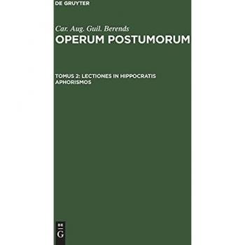 Lectiones in Hippocratis aphorismos (Car. Aug. Guil. Berends: Operum Postumorum)