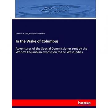 In the Wake of Columbus: Adventures of the Special Commissioner sent by the World's Columbian exposition to the West Indies