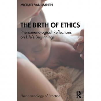 The Birth of Ethics: Phenomenological Reflections on Life's Beginnings (Phenomenology of Practice)
