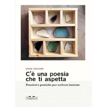 C'è una poesia che ti aspetta. Pensieri e pratiche per scrivere i...