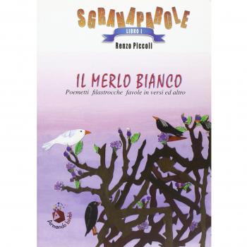 Il merlo bianco. Poemetti, filastrocche, favole in versi ed altro