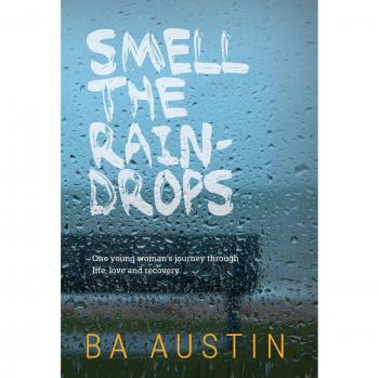 Smell the Raindrops: One young woman's journey through life, love and recovery.