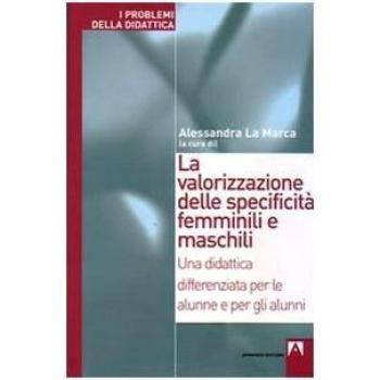 La valorizzazione delle specificità femminili e maschili. Una didattica differenziata per le alunne e per gli alunni
