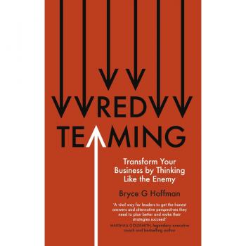 Red Teaming: Transform Your Business by Thinking Like the Enemy
