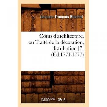 Cours d'architecture, ou Traité de la décoration, distribution [7] (Éd.1771-1777)