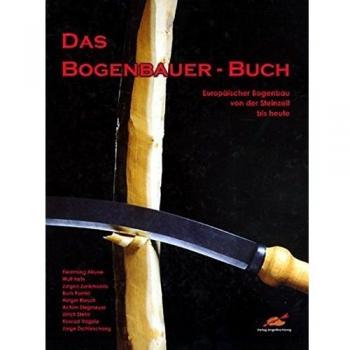 Das Bogenbauer-Buch: Europäischer Bogenbau von der Steinzeit bis heute