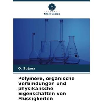Sujana, O.: Polymere, organische Verbindungen und physikalische Eigenschaften von Flüssigkeiten