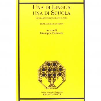 Una di lingua, una di scuola. Imparare l'italiano dopo l'Unità. Testi autori documenti
