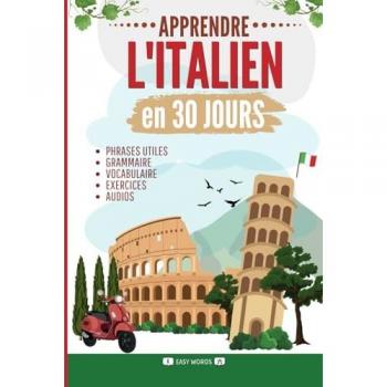 Apprendre l'italien en 30 jours: Méthode rapide et facile pour les débutants. Les bases pour la vie quotidienne et les voyages. (Grammaire, vocabulaire, exercices et audio)