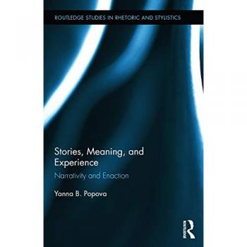 Stories, Meaning, and Experience: Narrativity and Enaction (Routledge Studies in Rhetoric and Stylistics, 9, Band 9)