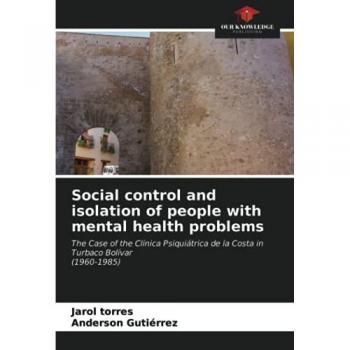 Social control and isolation of people with mental health problems: The Case of the Clínica Psiquiátrica de la Costa in Turbaco Bolívar(1960-1985)