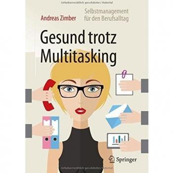 Gesund trotz Multitasking: Selbstmanagement für den Berufsalltag