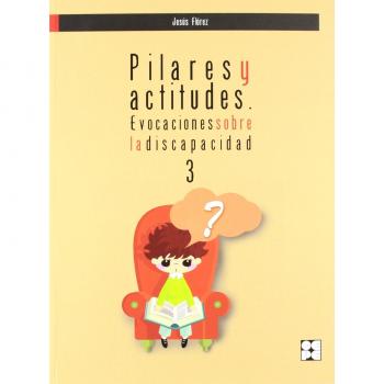 Pilares y actitudes. Evocaciones sobre la discapacidad 3