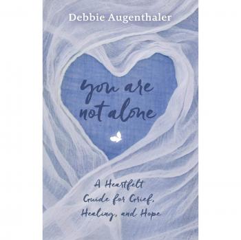 You Are Not Alone : A Heartfelt Guide to Grief, Healing, and Hope, by Debbie Augenthaler
