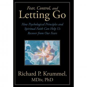 Fear, Control, and Letting Go: How Psychological Principles and Spiritual Faith Can Help Us Recover from Our Fears