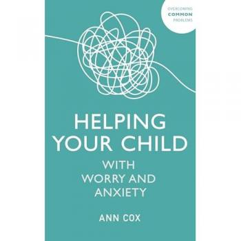 Helping Your Child with Worry and Anxiety by Ann Cox