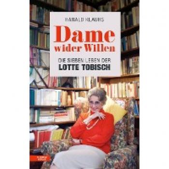 Dame wider Willen: Die sieben Leben der Lotte Tobisch