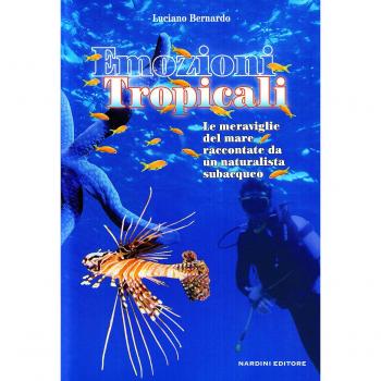 Emozioni tropicali. Le meraviglie del mare raccontate da un naturalista subacqueo