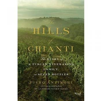 Piero Antinori The Hills Of Chianti: The Story Of A Tuscan Winemaking Family, In Seven Bottles
