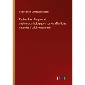 Leloir, Henri Camille Chrysostõme: Recherches cliniques et anatomo-pathologiques sur les affections cutanées d'origine nerveuse