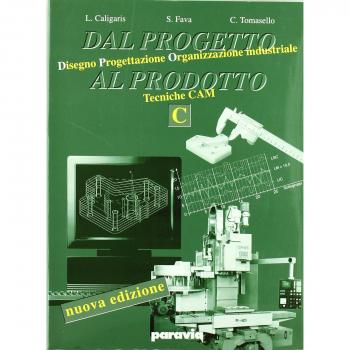 Dal progetto al prodotto. Per gli Ist. tecnici industriali. Con espansione online. Disegno, progettazione, organizzazione industriale, tecniche CAM