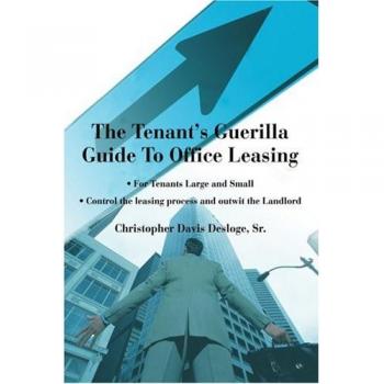 The Tenant's Guerilla Guide To Office Leasing: For Tenants Large and Small Control the leasing process and outwit the Landlord